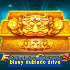 bluey dublado drive